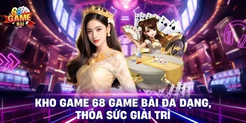 Link Tải 68 Game Bài Mới Nhất An Toàn Cho Android, iOS 1 68 game bài sở hữu hệ thống trò chơi đa dạng